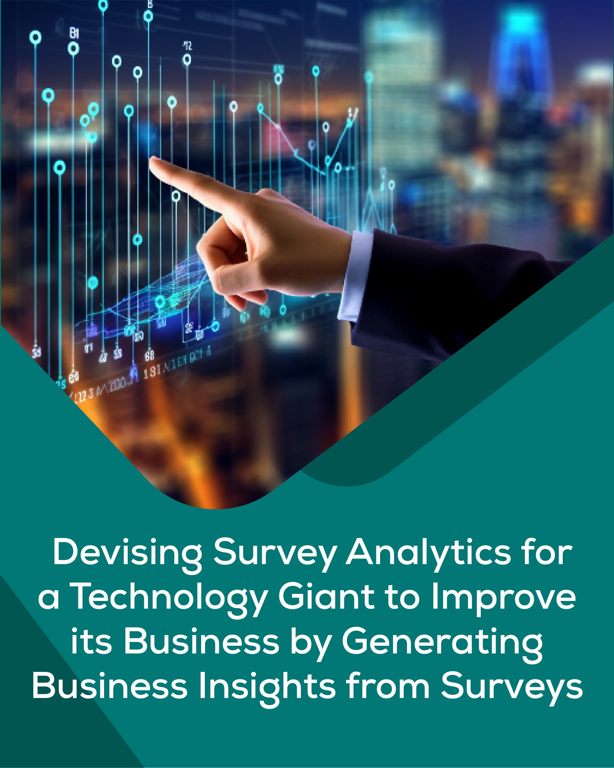 Devising Survey Analytics for  a Technology Giant to  Improve its Business by Generating Business Insights from Surveys